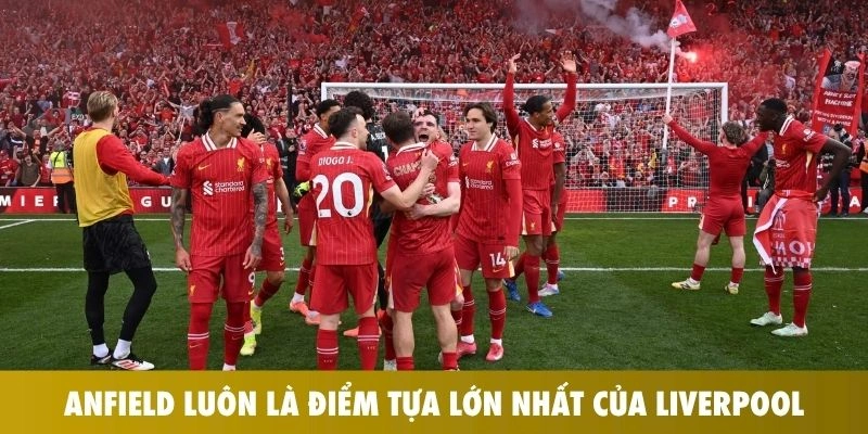 Anfield luôn là điểm tựa lớn nhất của Liverpool