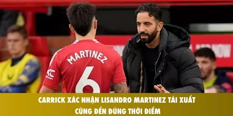 Carrick xác nhận Lisandro Martinez tái xuất cũng đến đúng thời điểm