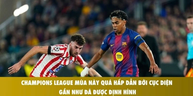 Champions League Mùa Này Quá Hấp Dẫn: Vì Sao Các Đội Hiếm Khi Hòa Nhau Năm 2026 1 Champions League mùa này quá hấp dẫn bởi cục diện gần như đã được định hình