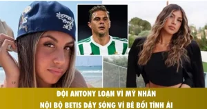 doi antony loan vi my nhan noi bo betis day song vi be boi tinh ai