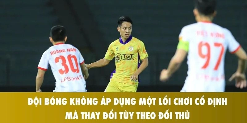  Đội bóng không áp dụng một lối chơi cố định mà thay đổi tùy theo đối thủ