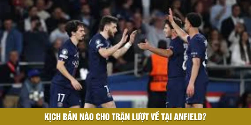 Luis Enrique Và Dự Đoán Kịch Bản Lượt Về Trên Sân Anfield 3 Kịch bản nào cho trận lượt về tại Anfield?
