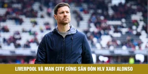 Liverpool Và Man City Cùng Săn Đón HLV Xabi Alonso