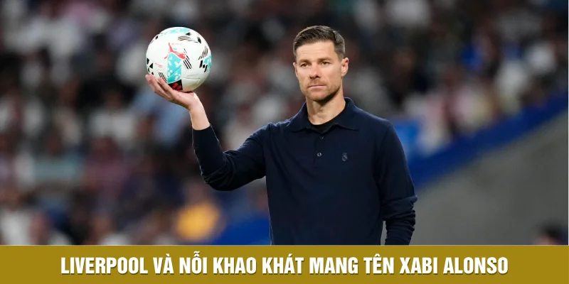 Liverpool Và Man City Cùng Săn Đón HLV Xabi Alonso 1 Liverpool và nỗi khao khát mang tên Xabi Alonso