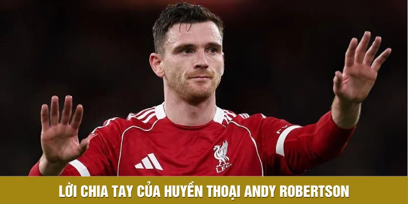 Lời chia tay của huyền thoại Andy Robertson