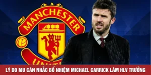 Lý Do Mu Cân Nhắc Bổ Nhiệm Michael Carrick Làm HLV Trưởng