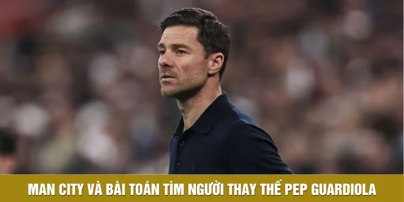 Man City và bài toán tìm người thay thế Pep Guardiola Man City và bài toán tìm người thay thế Pep Guardiola
