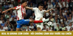 Real Bị Girona Cầm Chân| Hồi Chuông Cảnh Báo Trước Đại Chiến