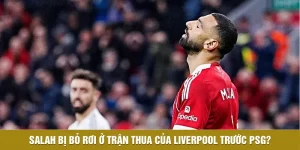 Salah Bị Bỏ Rơi Ở Trận Thua Của Liverpool Trước PSG?