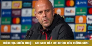 Thảm Họa Chiến Thuật| Khi Slot Đẩy Liverpool Đến Đường Cùng
