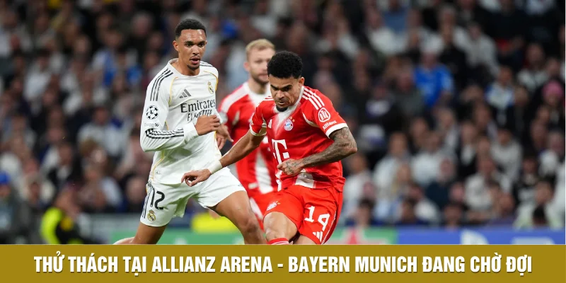 Thử thách cực đại tại Allianz Arena - Bayern Munich đang chờ đợi