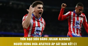 tien dao sieu dang julian alvarez nguoi hung dua atletico ap sat ban ket c1