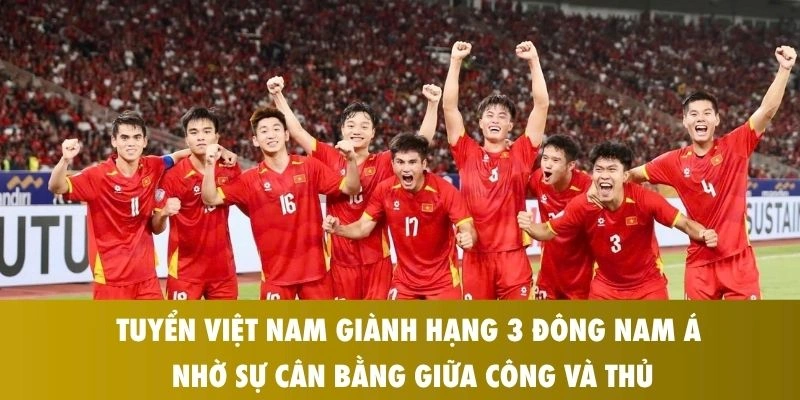Tuyển Việt Nam Giành Hạng 3 Đông Nam Á Sau Chiến Thắng Thuyết Phục Trước Australia 2 Tuyển Việt Nam giành hạng 3 Đông Nam Á nhờ sự cân bằng giữa công và thủ