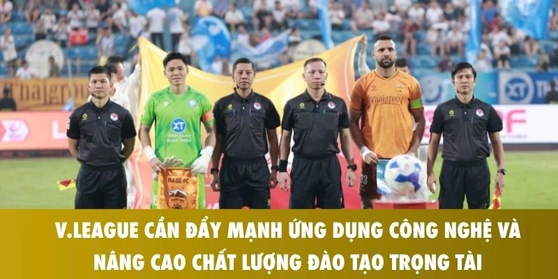  V.League cần đẩy mạnh ứng dụng công nghệ và nâng cao chất lượng đào tạo trọng tài
