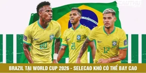 Brazil Tại World Cup 2026 - Selecao Khó Có Thể Bay Cao