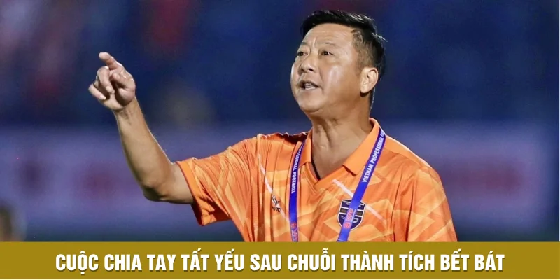 Cuộc chia tay tất yếu sau chuỗi thành tích bết bát Cuộc chia tay tất yếu sau chuỗi thành tích bết bát