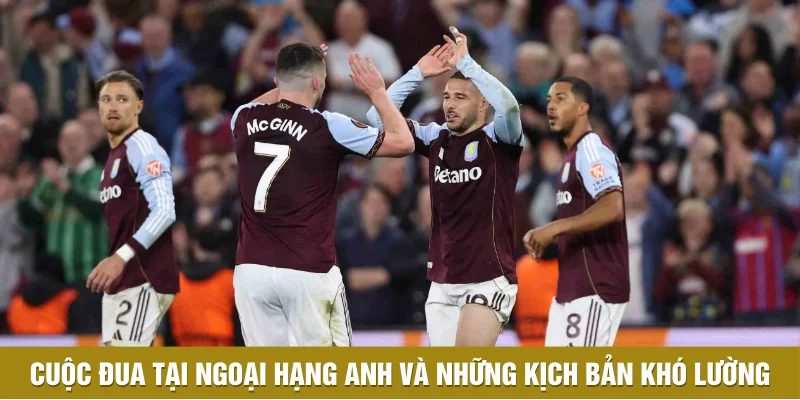 Cuộc Đua Tại Ngoại Hạng Anh Và Những Kịch Bản Khó Lường