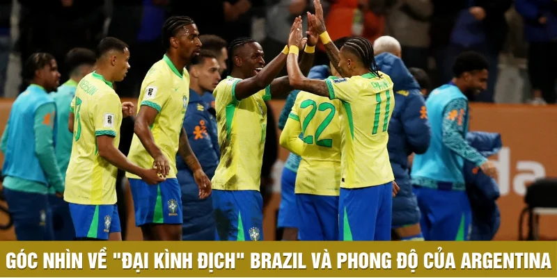 Góc nhìn về "đại kình địch" Brazil và phong độ tại vòng loại Nam Mỹ