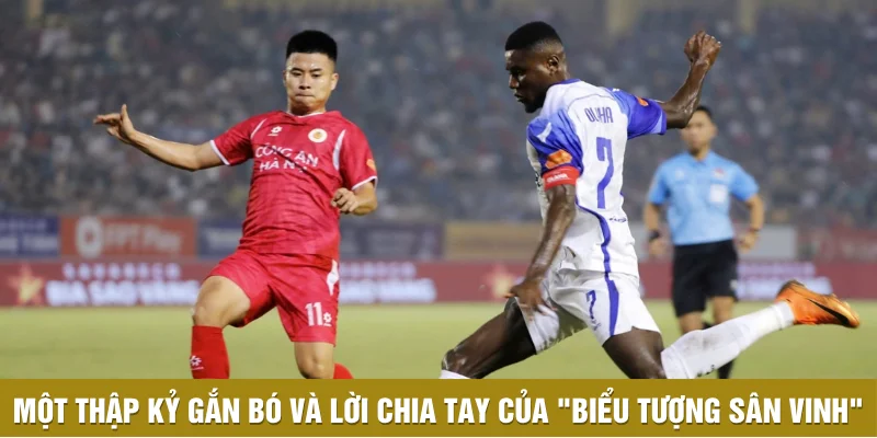 Một thập kỷ gắn bó và lời chia tay của "biểu tượng sân Vinh" Một thập kỷ gắn bó và lời chia tay của "biểu tượng sân Vinh"