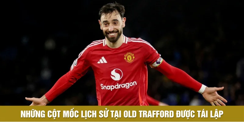 Những cột mốc lịch sử tại Old Trafford được tái lập Những cột mốc lịch sử tại Old Trafford được tái lập