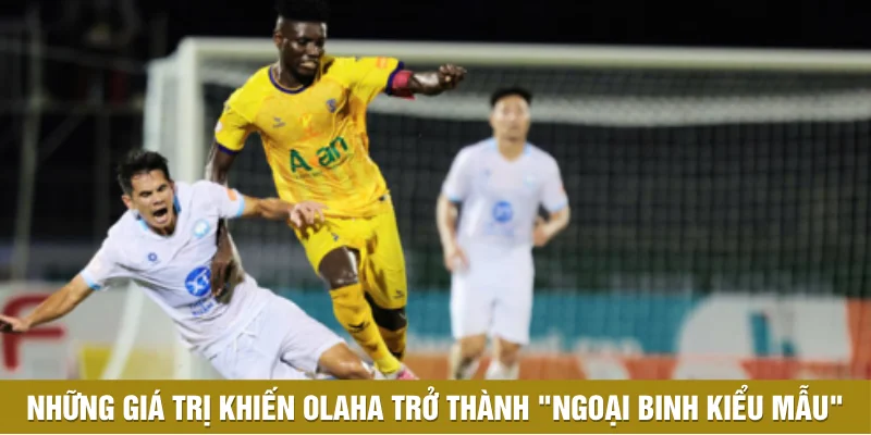 Những giá trị vô hình khiến Olaha trở thành "ngoại binh kiểu mẫu" Những giá trị vô hình khiến Olaha trở thành "ngoại binh kiểu mẫu"