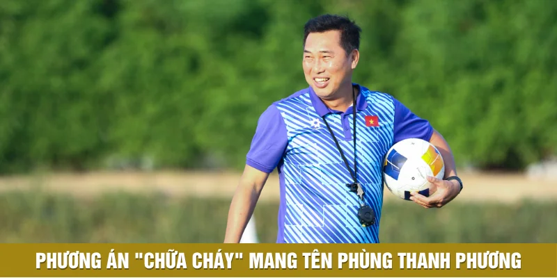 Phương án "chữa cháy" mang tên Phùng Thanh Phương Phương án "chữa cháy" mang tên Phùng Thanh Phương