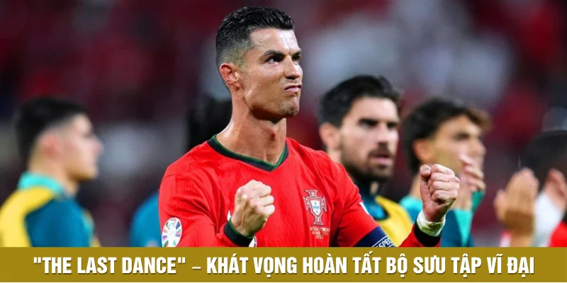 "The Last Dance" – Khát vọng hoàn tất bộ sưu tập vĩ đại "The Last Dance" – Khát vọng hoàn tất bộ sưu tập vĩ đại