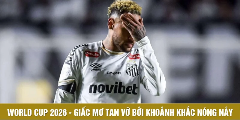 World Cup 2026 - Giấc mơ tan vỡ bởi một khoảnh khắc nóng nảy World Cup 2026 - Giấc mơ tan vỡ bởi một khoảnh khắc nóng nảy